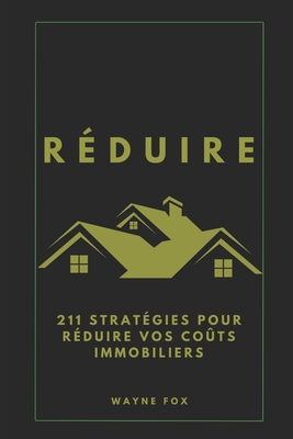 Rduire: 211 stratgies pour rduire vos cots immobiliers - Fox, Wayne