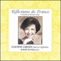 Réflexions de France: A Recital of French Songs - Claudine Carlson (mezzo-soprano); Robert Hunter (piano)