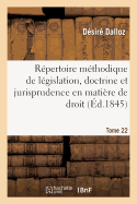 Rpertoire Mthodique Et Alphabtique de Lgislation, Doctrine Et Jurisprudence En Matire de Droit: Civil, Commercial, Criminel, Administratif, de Droit Des Gens Et de Droit Public. Tome 22