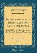 Rmische Geschichte Im Zeitalter Des Kampfs Der Stnde, Vol. 2: Erste Hlfte; Von Der Grndung Der Republik Bis Zum Decemvirat (Classic Reprint)