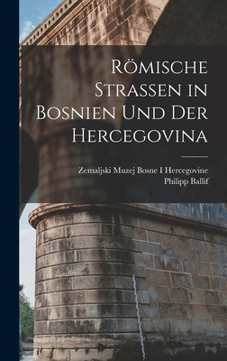 Rmische Strassen in Bosnien und der Hercegovina - Ballif, Philipp, and Hercegovine, Zemaljski Muzej Bosne I