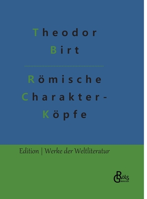 Rmische Charakterkpfe: Biografien von Cato bis Marc Aurel - Grls-Verlag, Redaktion (Editor), and Birt, Theodor