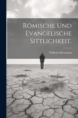 Rmische Und Evangelische Sittlichkeit. - Herrmann, Wilhelm