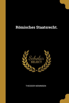 Rmisches Staatsrecht - Mommsen, Theodor