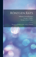 Rntgen Rays: Memoirs by Rntgen, Stokes, and J. J. Thomson