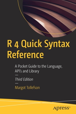 R 4 Quick Syntax Reference: A Pocket Guide to the Language, API's and Library - Tollefson, Margot