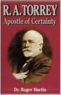 R.A. Torrey: Apostle of Certainty - Martin, Roger, Dr.