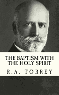 R.A. Torrey: The Baptism with the Holy Spirit {Revival Press Edition}