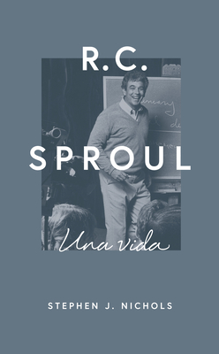 R.C. Sproul: Una Vida - Nichols, Stephen J