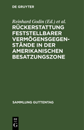 R?ckerstattung Feststellbarer Vermgensgegenst?nde in Der Amerikanischen Besatzungszone: Milit?rregierungsgesetz Nr. 59 Vom 10. November 1947 Mit Ausf?hrungsvorschriften