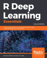 R Deep Learning Essentials: A step-by-step guide to building deep learning models using TensorFlow, Keras, and MXNet, 2nd Edition