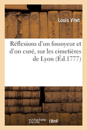 R?flexions d'un fossoyeur et d'un cur?, sur les cimeti?res de Lyon