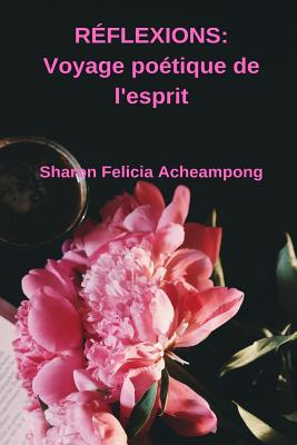 R?flexions: Voyage po?tique de l'esprit - Acheampong, Sharon Felicia