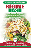 R?gime Dash: Guide de r?gime pour les d?butants pour r?duire la pression art?rielle, l'hypertension et des recettes ?prouv?es pour la perte de poids (Livre en Fran?ais / R?gime Dash French Book)