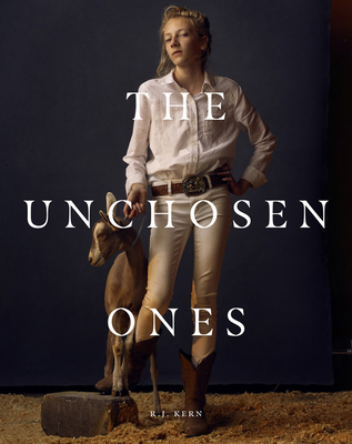 R.J. Kern: The Unchosen Ones: Portraits of an American Pastoral - Kern, R.J. (Photographer), and Nordstrm, Alison (Text by)