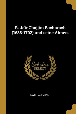 R. Ja?r Chajjim Bacharach (1638-1702) Und Seine Ahnen. - Kaufmann, David