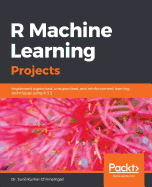R Machine Learning Projects: Implement supervised, unsupervised, and reinforcement learning techniques using R 3.5
