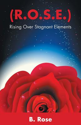 ( R.O.S.E.): Rising Over Stagnant Elements - Rose, B