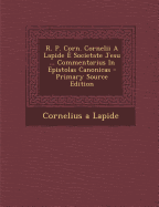 R. P. Corn. Cornelii a Lapide E Societate Jesu ... Commentarius in Epistolas Canonicas - Primary Source Edition - Lapide, Cornelius