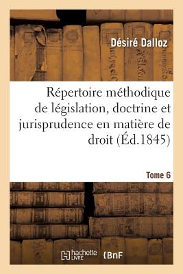 R?pertoire M?thodique Et Alphab?tique de L?gislation, Doctrine Et Jurisprudence En Mati?re de Droit: Civil, Commercial, Criminel, Administratif, de Droit Des Gens Et de Droit Public. Tome 7 - Dalloz, D?sir?