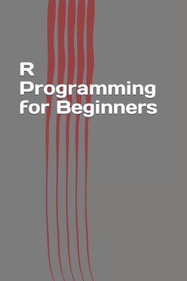 R Programming for Beginners: Fast and Easy Learning R - Keller, Steven