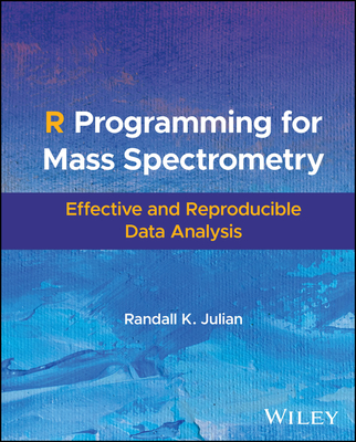 R Programming for Mass Spectrometry: Effective and Reproducible Data Analysis - Julian, Randall K