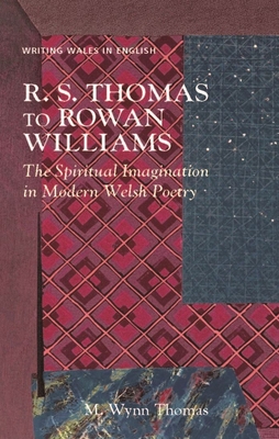 R. S. Thomas to Rowan Williams: The Spiritual Imagination in Modern Welsh Poetry - Thomas, M. Wynn