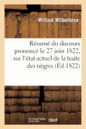 R?sum? Du Discours Prononc? Dans La Chambre Des Communes, Le 27 Juin 1822, Sur l'?tat Actuel: de la Traite Des N?gres