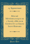 R?sum? M?t?orologique de L'Ann?e 1886 Pour Gen?ve Et Le Grand Saint-Bernard (Classic Reprint)