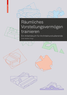 R?umliches Vorstellungsvermgen Trainieren: Ein Arbeitsbuch F?r Architekturstudierende