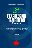 R?ussir l'expression orale du TCF Canada: Corrig?s d?taill?s des sujets r?cents pour ma?triser l'?preuve et briller le jour j