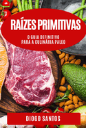 Ra?zes Primitivas: O Guia Definitivo para a Culinria Paleo