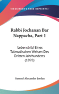 Rabbi Jochanan Bar Nappacha, Part 1: Lebensbild Eines Talmudischen Weisen Des Dritten Jahrhunderts (1895)