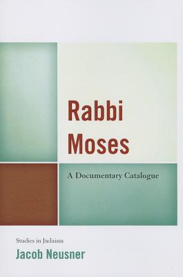 Rabbi Moses: A Documentary Catalogue - Neusner, Jacob