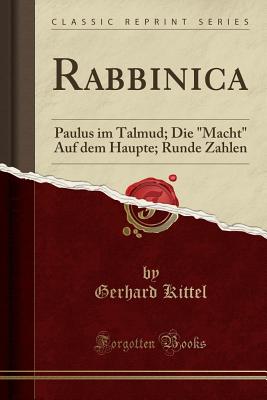 Rabbinica: Paulus Im Talmud; Die "macht" Auf Dem Haupte; Runde Zahlen (Classic Reprint) - Kittel, Gerhard