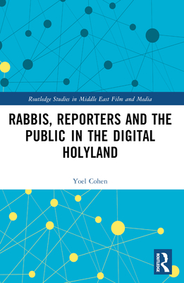Rabbis, Reporters and the Public in the Digital Holyland - Cohen, Yoel