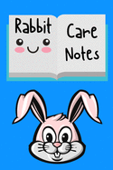 Rabbit Care Notes: Specially Designed Fun Kid-Friendly Daily Rabbit Log Book to Look After All Your Small Pet's Needs. Great For Recording Feeding, Water, Cleaning & Rabbit Activities with Personal Name Page.