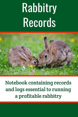 Rabbitry Records: Notebook containing records and logs essential to running a profitable rabbitry - Nash, David