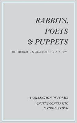 Rabbits, Poets & Puppets: The Thoughts & Observations of a Few - Convertito, Vincent, and Koch, Thomas