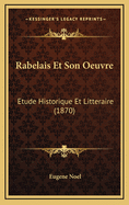 Rabelais Et Son Oeuvre: Etude Historique Et Litteraire (1870)