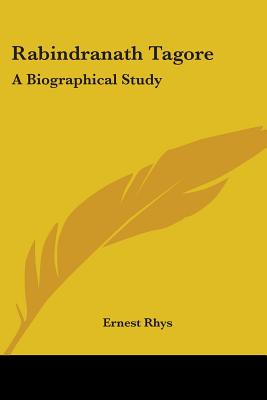 Rabindranath Tagore: A Biographical Study - Rhys, Ernest