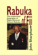 Rabuka of Fiji: The Authorised Biography of Major-General Sitiveni Rabuka