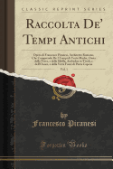 Raccolta De' Tempi Antichi, Vol. 1: Opera Di Francesco Piranesi, Architetto Romano, Che Comprende de I Tempi Di Vesta Madre, Ossia Della Terra, E Della Sibilla, Ambedue in Tivoli, E Dell'onore, E Della Virt? Fuori Di Porta Capena (Classic Reprint)