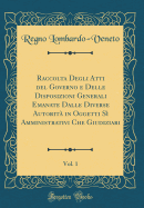 Raccolta Degli Atti del Governo E Delle Disposizioni Generali Emanate Dalle Diverse Autorit in Oggetti S Amministrativi Che Giudiziari, Vol. 1 (Classic Reprint)