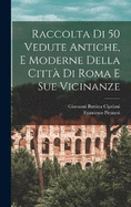 Raccolta di 50 vedute antiche, e moderne della citt di Roma e sue vicinanze