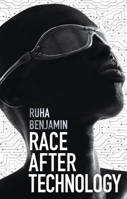 Race After Technology: Abolitionist Tools for the New Jim Code - Benjamin, Ruha