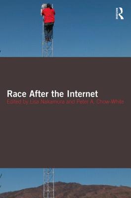 Race After the Internet - Nakamura, Lisa (Editor), and Chow-White, Peter (Editor)