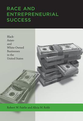 Race and Entrepreneurial Success: Black-, Asian-, and White-Owned Businesses in the United States - Fairlie, Robert W, and Robb, Alicia M