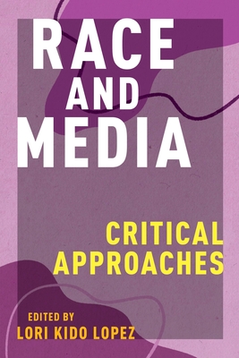 Race and Media: Critical Approaches - Lopez, Lori Kido (Editor)