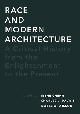 Race and Modern Architecture: A Critical History from the Enlightenment to the Present - Cheng, Irene (Editor), and II, Charles L Davis (Editor), and Wilson, Mabel O (Editor)
